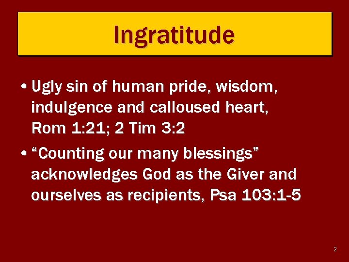 Ingratitude • Ugly sin of human pride, wisdom, indulgence and calloused heart, Rom 1: