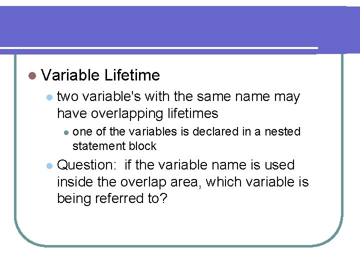 l Variable l two variable's with the same name may have overlapping lifetimes l