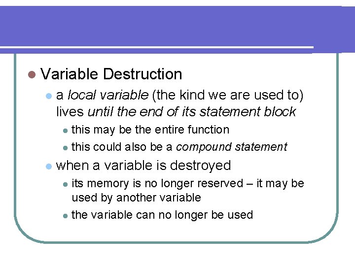 l Variable l Destruction a local variable (the kind we are used to) lives