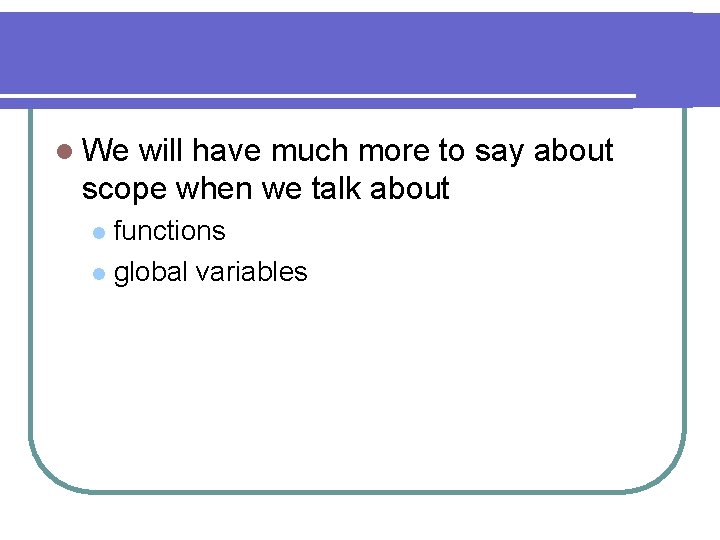 l We will have much more to say about scope when we talk about