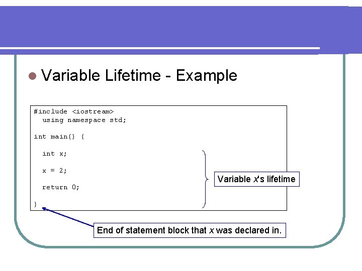 l Variable Lifetime - Example #include <iostream> using namespace std; int main() { int