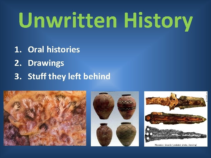 Unwritten History 1. Oral histories 2. Drawings 3. Stuff they left behind 