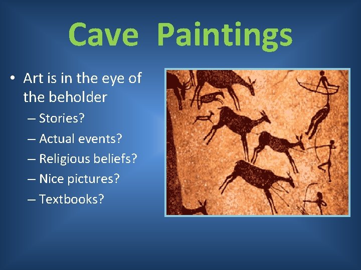 Cave Paintings • Art is in the eye of the beholder – Stories? –