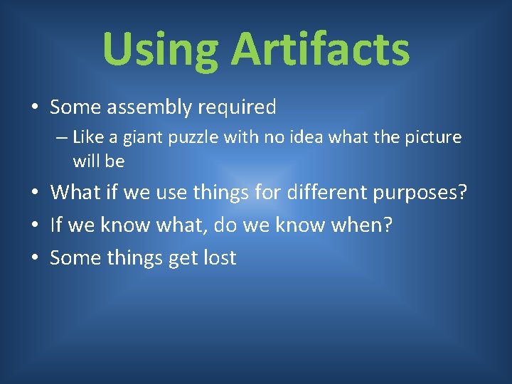Using Artifacts • Some assembly required – Like a giant puzzle with no idea