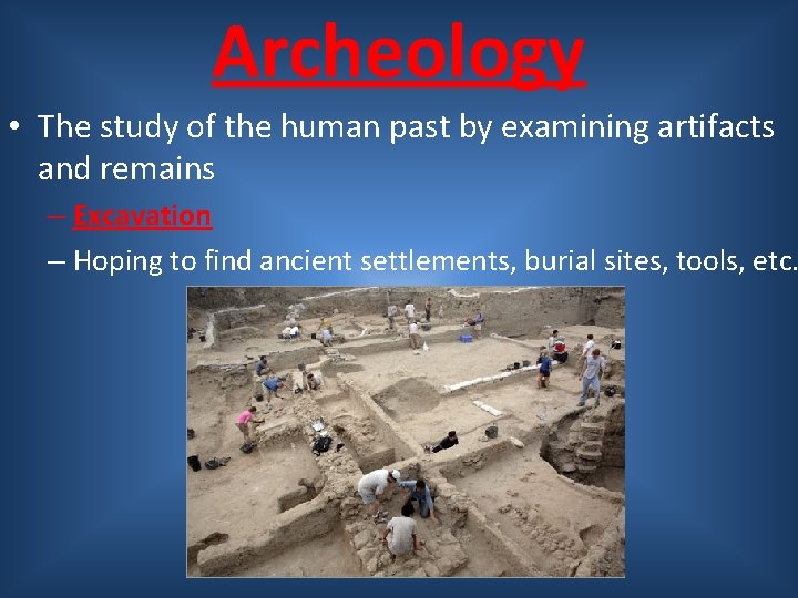 Archeology • The study of the human past by examining artifacts and remains –
