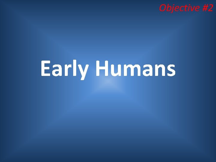 Objective #2 Early Humans 