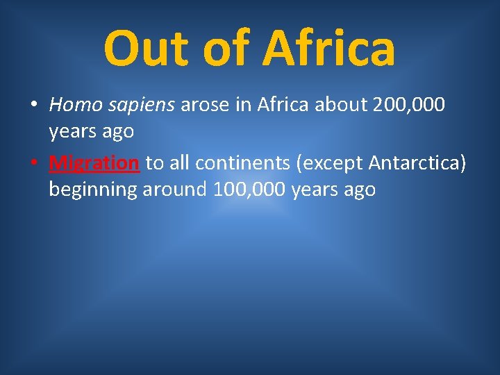 Out of Africa • Homo sapiens arose in Africa about 200, 000 years ago