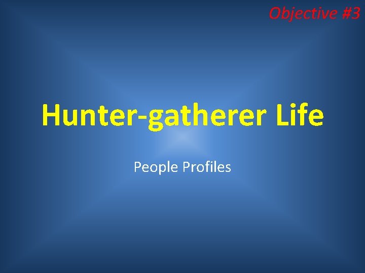 Objective #3 Hunter-gatherer Life People Profiles 