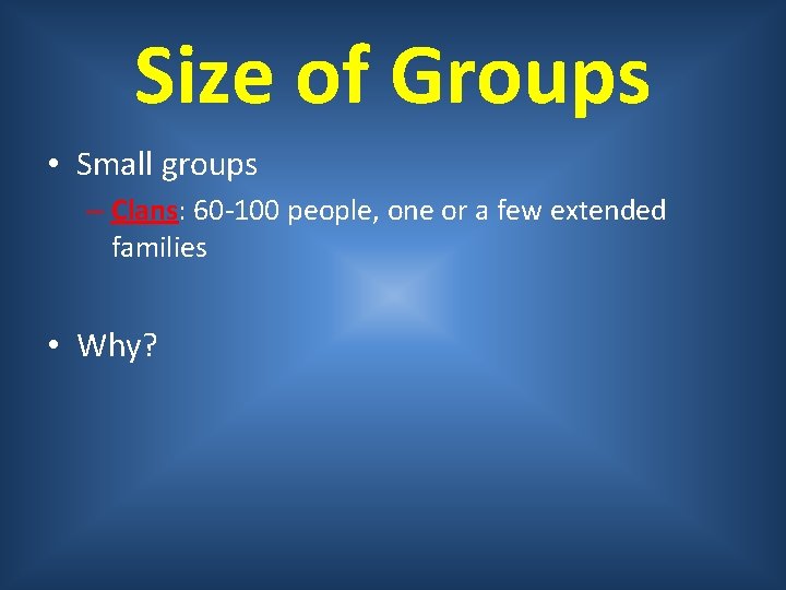 Size of Groups • Small groups – Clans: 60 -100 people, one or a