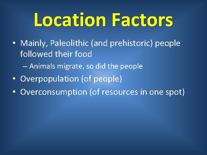 Location Factors • Mainly, Paleolithic (and prehistoric) people followed their food – Animals migrate,
