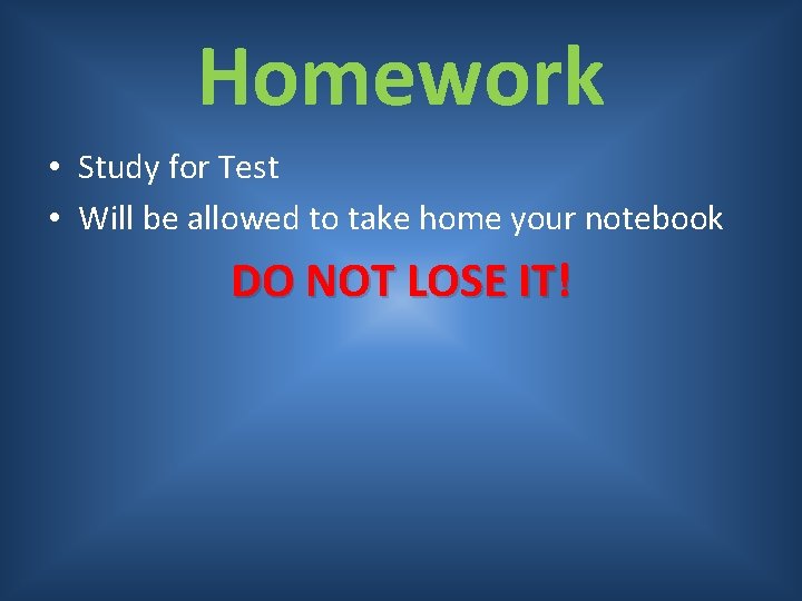 Homework • Study for Test • Will be allowed to take home your notebook