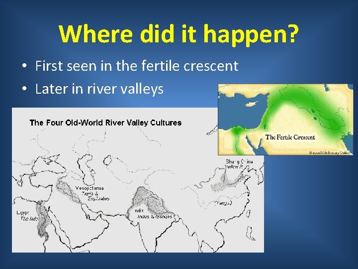 Where did it happen? • First seen in the fertile crescent • Later in