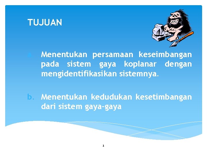 TUJUAN a. Menentukan persamaan keseimbangan pada sistem gaya koplanar dengan mengidentifikasikan sistemnya. b. Menentukan