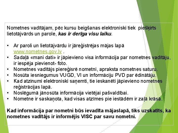 Nometnes saskaņošanas kārtībā Nometnes vadītājam, pēc kursu beigšanas elektroniski tiek piešķirts lietotājvārds un parole,