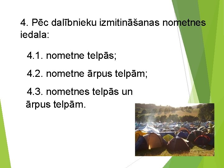 4. Pēc dalībnieku izmitināšanas nometnes iedala: 4. 1. nometne telpās; 4. 2. nometne ārpus