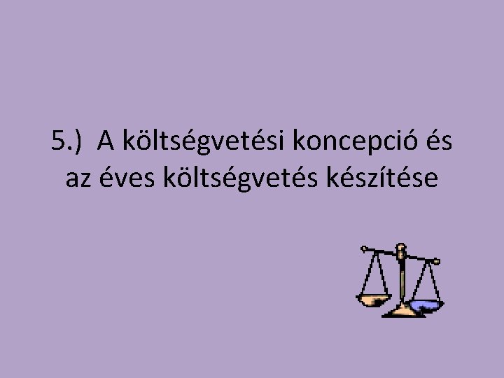5. ) A költségvetési koncepció és az éves költségvetés készítése 