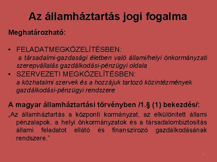 Az államháztartás jogi fogalma Meghatározható: • FELADATMEGKÖZELÍTÉSBEN: a társadalmi-gazdasági életben való állami/helyi önkormányzati szerepvállalás