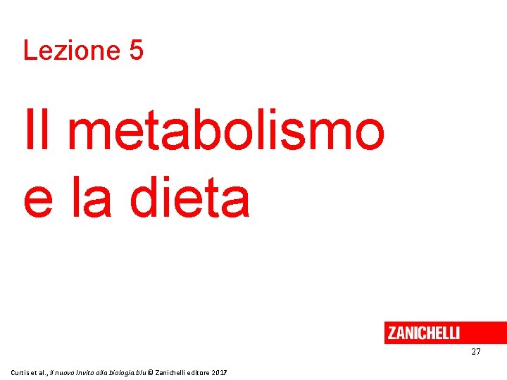 Lezione 5 Il metabolismo e la dieta 27 Curtis et al. , Il nuovo