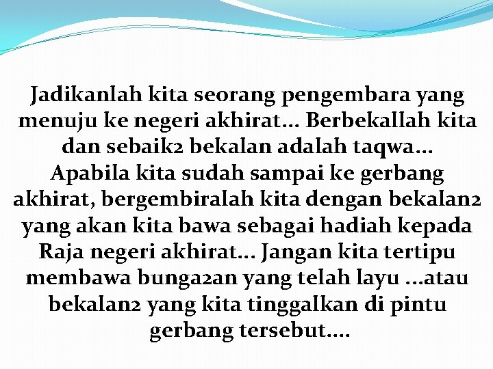 Jadikanlah kita seorang pengembara yang menuju ke negeri akhirat. . . Berbekallah kita dan