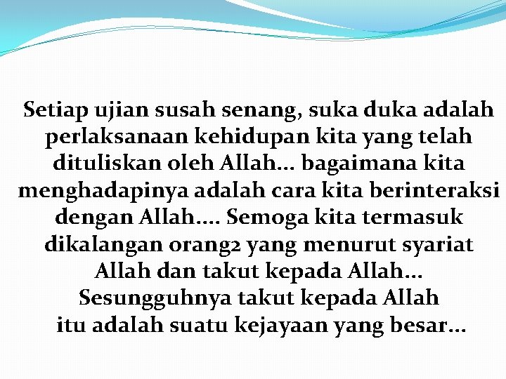 Setiap ujian susah senang, suka duka adalah perlaksanaan kehidupan kita yang telah dituliskan oleh