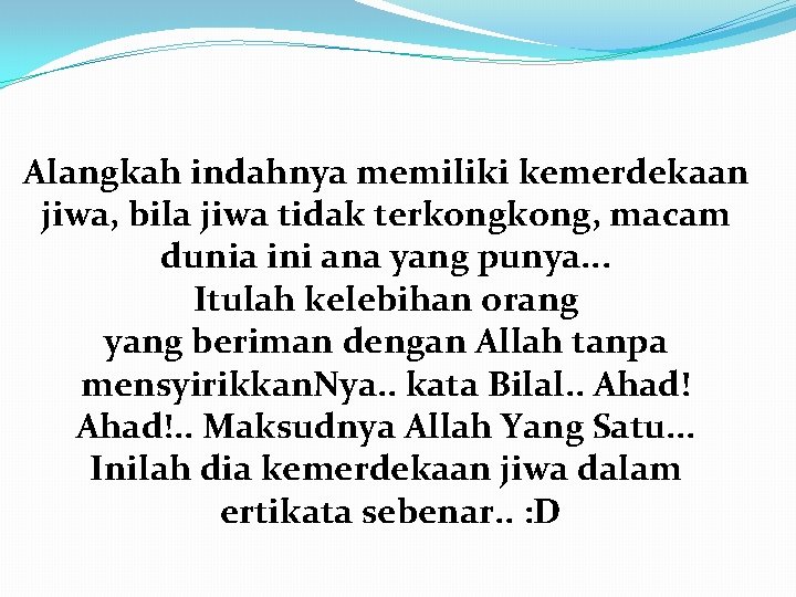 Alangkah indahnya memiliki kemerdekaan jiwa, bila jiwa tidak terkong, macam dunia ini ana yang