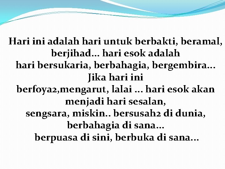 Hari ini adalah hari untuk berbakti, beramal, berjihad. . . hari esok adalah hari