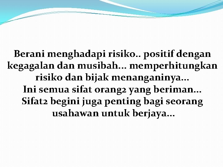 Berani menghadapi risiko. . positif dengan kegagalan dan musibah. . . memperhitungkan risiko dan