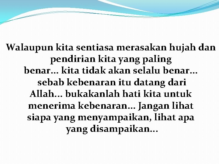 Walaupun kita sentiasa merasakan hujah dan pendirian kita yang paling benar. . . kita