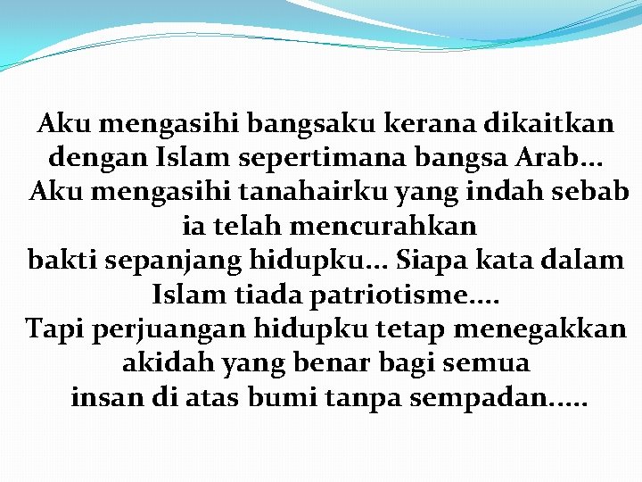 Aku mengasihi bangsaku kerana dikaitkan dengan Islam sepertimana bangsa Arab. . . Aku mengasihi