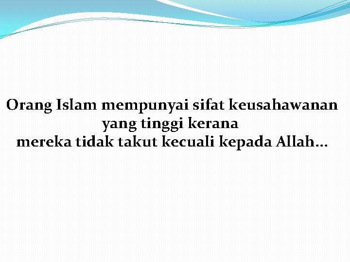 Orang Islam mempunyai sifat keusahawanan yang tinggi kerana mereka tidak takut kecuali kepada Allah.