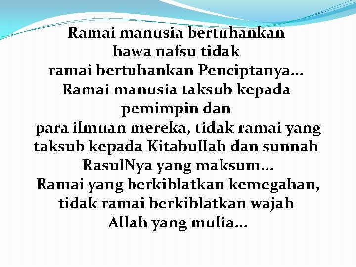 Ramai manusia bertuhankan hawa nafsu tidak ramai bertuhankan Penciptanya. . . Ramai manusia taksub