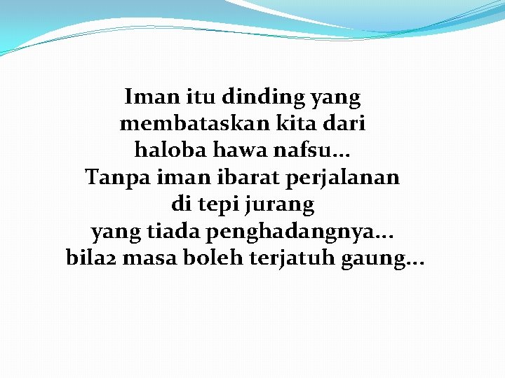 Iman itu dinding yang membataskan kita dari haloba hawa nafsu. . . Tanpa iman