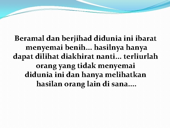 Beramal dan berjihad didunia ini ibarat menyemai benih. . . hasilnya hanya dapat dilihat