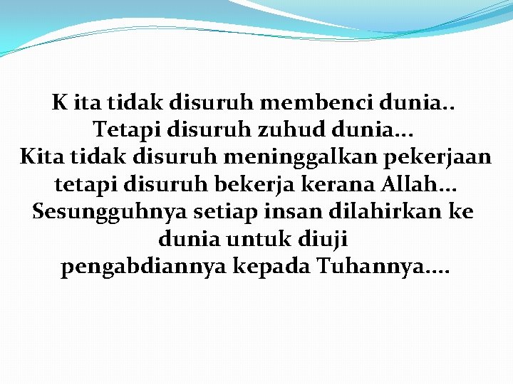 K ita tidak disuruh membenci dunia. . Tetapi disuruh zuhud dunia. . . Kita