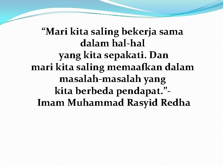 “Mari kita saling bekerja sama dalam hal-hal yang kita sepakati. Dan mari kita saling