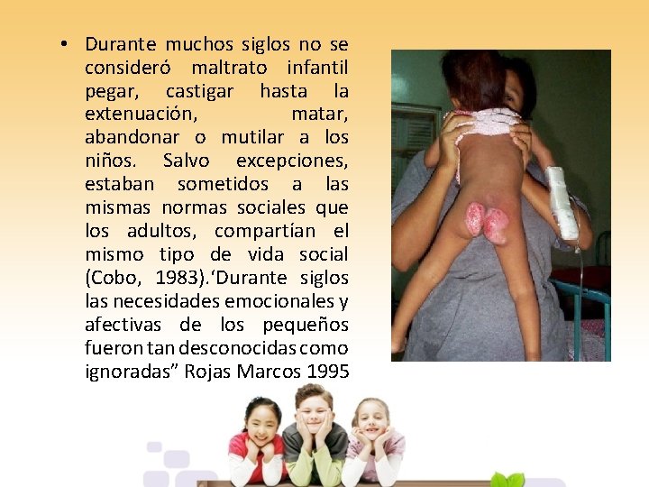  • Durante muchos siglos no se consideró maltrato infantil pegar, castigar hasta la