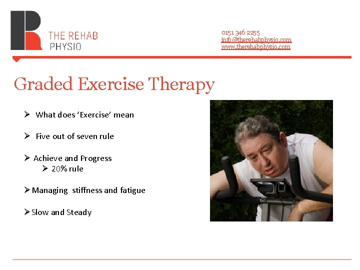 0151 346 2255 info@therehabphysio. com www. therehabphysio. com Graded Exercise Therapy Ø What does 0151 346 2255 info@therehabphysio. com www. therehabphysio. com Graded Exercise Therapy Ø What does