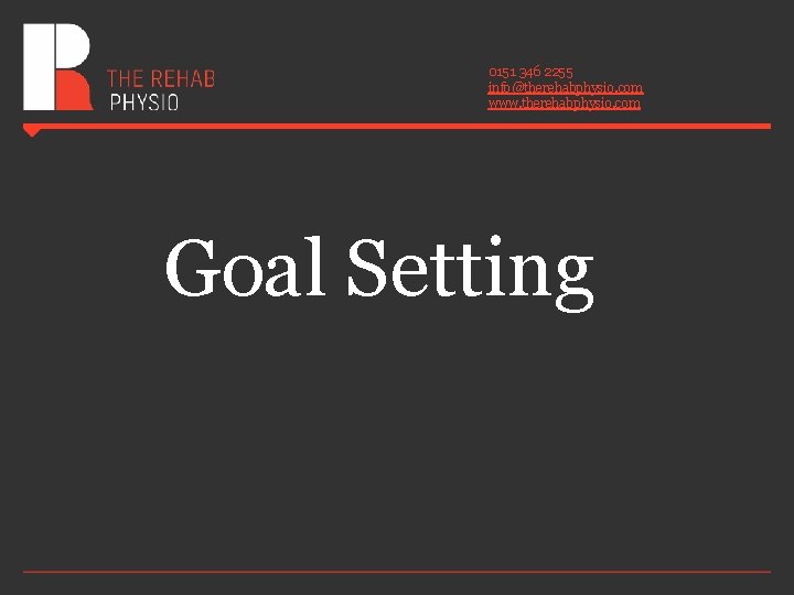 0151 346 2255 info@therehabphysio. com www. therehabphysio. com Goal Setting 0151 346 2255 info@therehabphysio. com www. therehabphysio. com Goal Setting