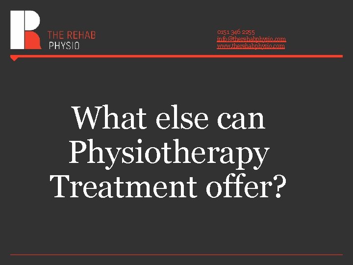 0151 346 2255 info@therehabphysio. com www. therehabphysio. com What else can Physiotherapy Treatment offer? 0151 346 2255 info@therehabphysio. com www. therehabphysio. com What else can Physiotherapy Treatment offer?