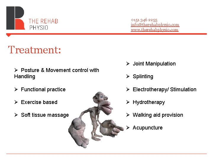 0151 346 2255 info@therehabphysio. com www. therehabphysio. com Treatment: Ø Joint Manipulation Ø Posture 0151 346 2255 info@therehabphysio. com www. therehabphysio. com Treatment: Ø Joint Manipulation Ø Posture