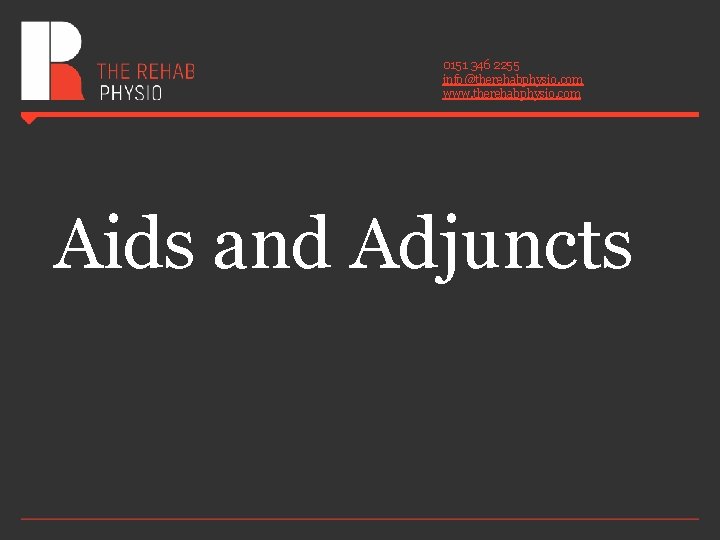 0151 346 2255 info@therehabphysio. com www. therehabphysio. com Aids and Adjuncts 0151 346 2255 info@therehabphysio. com www. therehabphysio. com Aids and Adjuncts