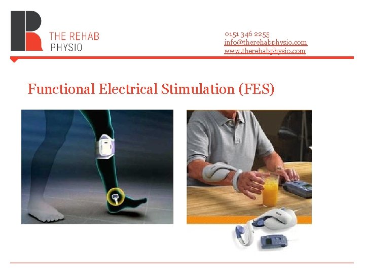 0151 346 2255 info@therehabphysio. com www. therehabphysio. com Functional Electrical Stimulation (FES) 0151 346 2255 info@therehabphysio. com www. therehabphysio. com Functional Electrical Stimulation (FES)