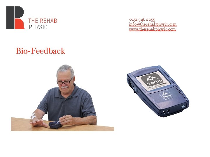 0151 346 2255 info@therehabphysio. com www. therehabphysio. com Bio-Feedback 0151 346 2255 info@therehabphysio. com www. therehabphysio. com Bio-Feedback