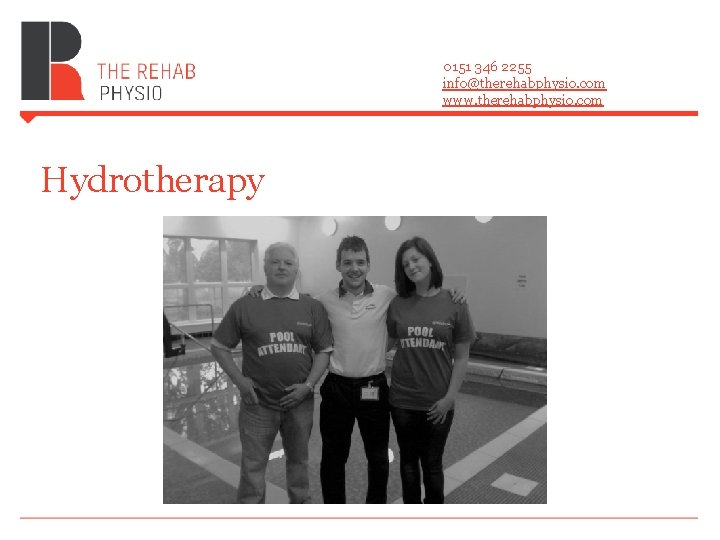 0151 346 2255 info@therehabphysio. com www. therehabphysio. com Hydrotherapy 0151 346 2255 info@therehabphysio. com www. therehabphysio. com Hydrotherapy