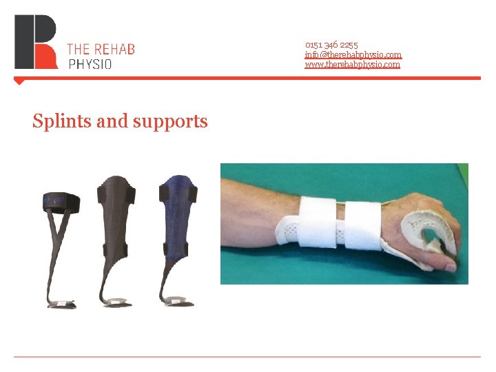 0151 346 2255 info@therehabphysio. com www. therehabphysio. com Splints and supports 0151 346 2255 info@therehabphysio. com www. therehabphysio. com Splints and supports
