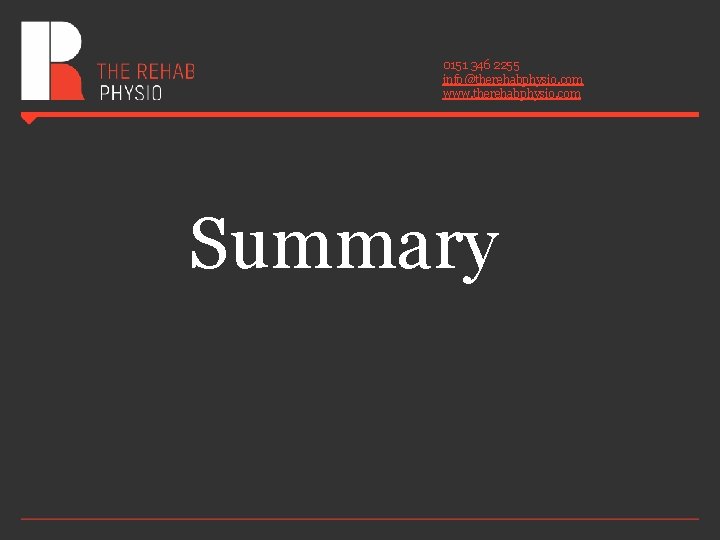 0151 346 2255 info@therehabphysio. com www. therehabphysio. com Summary 0151 346 2255 info@therehabphysio. com www. therehabphysio. com Summary
