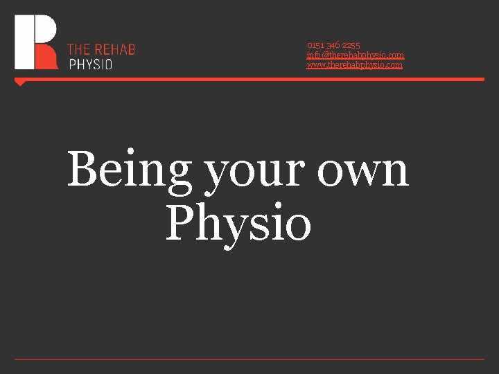 0151 346 2255 info@therehabphysio. com www. therehabphysio. com Being your own Physio 0151 346 2255 info@therehabphysio. com www. therehabphysio. com Being your own Physio