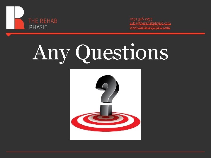 0151 346 2255 info@therehabphysio. com www. therehabphysio. com Any Questions 0151 346 2255 info@therehabphysio. com www. therehabphysio. com Any Questions
