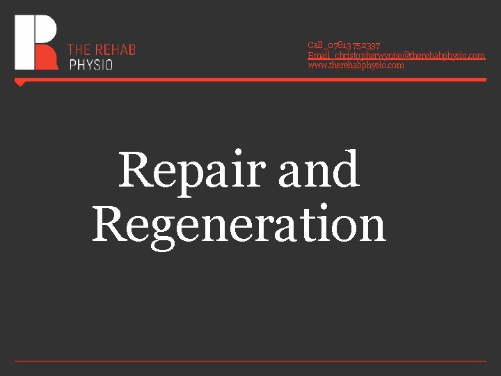 Call_07813 752337 Email_christopherwynne@therehabphysio. com www. therehabphysio. com Repair and Regeneration Call_07813 752337 Email_christopherwynne@therehabphysio. com www. therehabphysio. com Repair and Regeneration