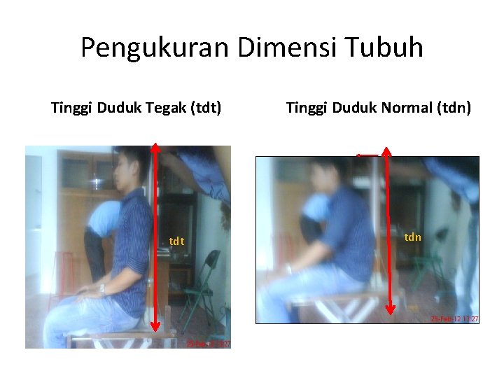 Pengukuran Dimensi Tubuh Tinggi Duduk Tegak (tdt) tdt Tinggi Duduk Normal (tdn) tdn 